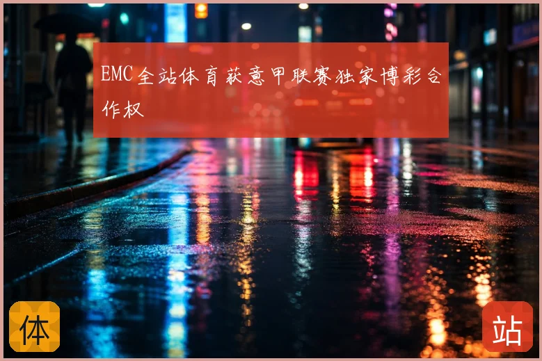 EMC全站体育获意甲联赛独家博彩合作权