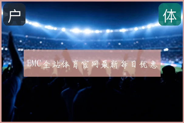 EMC全站体育官网最新每日优惠