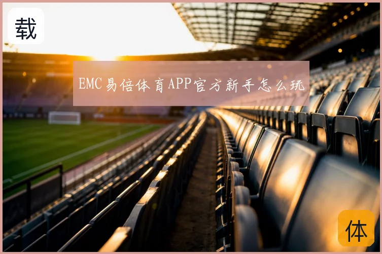 EMC易倍体育APP官方新手怎么玩