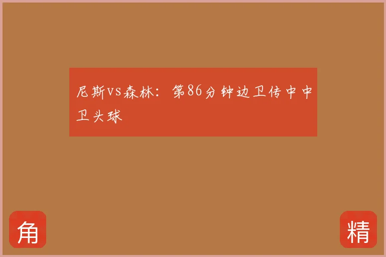 尼斯vs森林:第86分钟边卫传中中卫头球